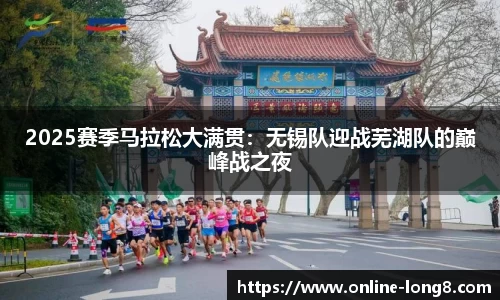 2025赛季马拉松大满贯：无锡队迎战芜湖队的巅峰战之夜