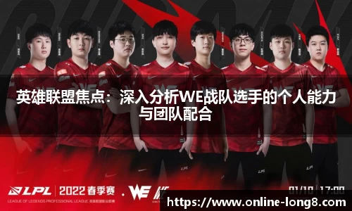 英雄联盟焦点：深入分析WE战队选手的个人能力与团队配合