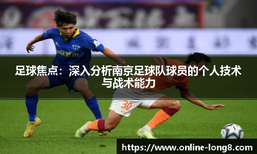足球焦点：深入分析南京足球队球员的个人技术与战术能力