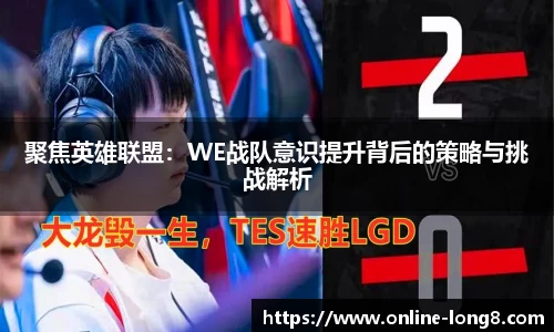 聚焦英雄联盟：WE战队意识提升背后的策略与挑战解析