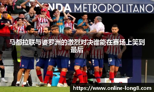 马都拉联与婆罗洲的激烈对决谁能在赛场上笑到最后